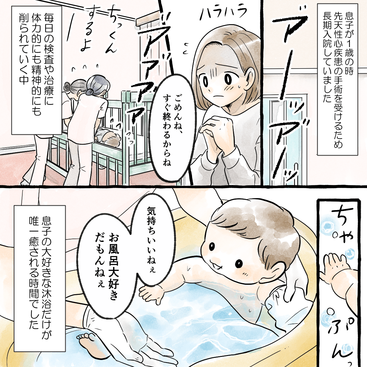 息子が1歳の時、先天性の心疾患で入院しており、母親は毎日付き添い体力的にも精神的にも疲弊していた。そんな中でも沐浴だけは大好きで癒されるひと時だった
